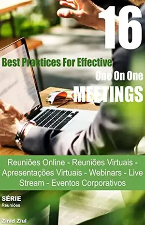 16 Best Practices For Effective One On One MEETINGS: Reuniões Online – Reuniões Virtuais – Apresentações Virtuais – Hangouts – Webinars – Live Stream – Videoconferências – Eventos Corporativos - Zinid Ziul