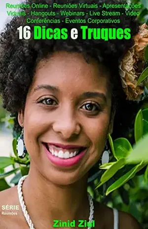 16 Dicas e Truques: Reuniões Online – Reuniões Virtuais – Apresentações Virtuais – Hangouts – Webinars – Live Stream – Videoconferências – Eventos Corporativos - Zinid Ziul