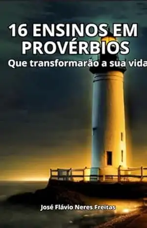 16 Ensinos em Provérbios para Transformar a Sua Vida – José Flávio Neres Freitas