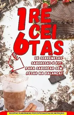 16 RECEITAS DE SOBREMESAS SABOROSAS E FIT PARA SABOREAR SEM PESAR NA BALANÇA! - RODRIGO PINTO