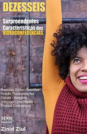 16 Surpreendentes Características das Videoconferências: Reuniões Online – Reuniões Virtuais – Apresentações Virtuais – Hangouts – Webinars – Live Stream – Videoconferências – Eventos Corporativos – Zinid Ziul