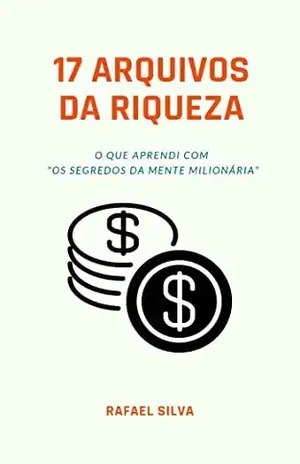 17 ARQUIVOS DA RIQUEZA: O QUE APRENDI COM "OS SEGREDOS DA MENTE MILIONÁRIA" - Rafael Silva