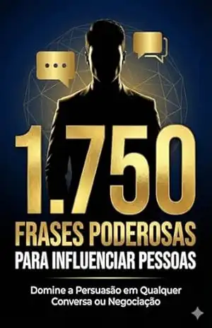 1750 Frases Poderosas Para Infleunciar Pessoas: Domine a Persuasão em Qualquer Conversa ou Negociacão - RENATO SANTOS