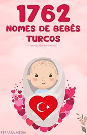 1762 Nomes de bebês turcos – O livro de nomes populares para meninos e meninas, na Turquia – Encontre o primeiro nome certo, para seu bebê! (Portuguese Edition) – Ferrara Media
