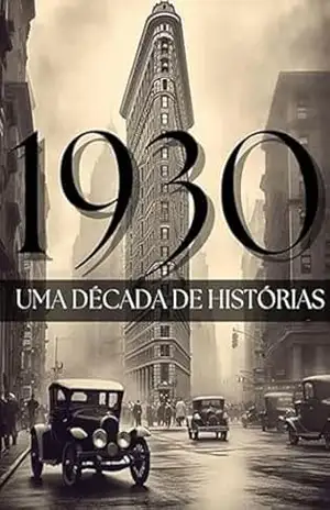 1930: UMA DÉCADA DE HISTÓRIAS – William de Mattos Paula