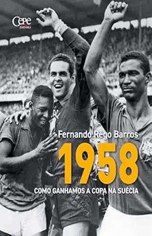 1958: como ganhamos a Copa na Suécia - Fernando Rêgo Barros