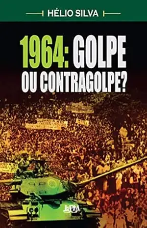 1964: Golpe ou Contragolpe? – Hélio Silva