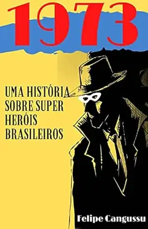 1973: Crônicas de Super Heróis Brasileiros – Felipe Cangussu