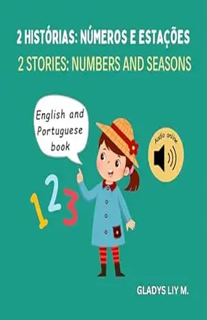 2 histórias: números e estações | 2 stories: numbers and seasons: Bilingual children’s book in English Portuguese for kids with audio | Livro infantil em português e inglês para crianças – Gladys Liy M.