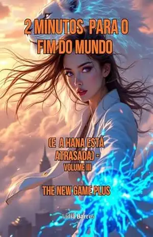 2 MINUTOS PARA O FIM DO MUNDO (E A HANÀ ESTÁ ATRASADA): VOLUME III: O NEW GAME PLUS – Lídia  Barros