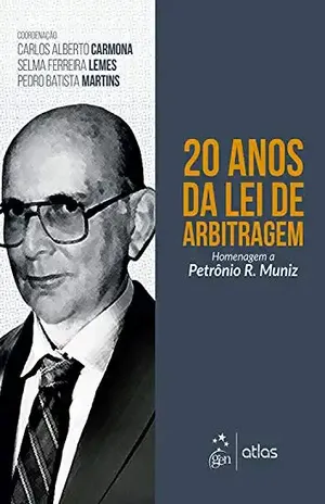 20 Anos da lei de arbitragem: Homenagem a Petrônio R. Muniz - Carlos Alberto Carmona