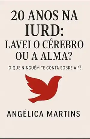 20 anos na IURD lavei o cérebro ou a alma?: O que ninguém te conta sobre a fé – Angélica  Martins