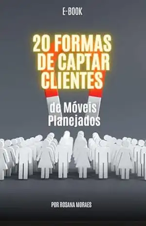 20 Formas de Captar Clientes de Móveis Planejados – ROSANA MORAES