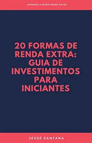 20 Formas de renda extra: Guia de investimentos para iniciantes: Aprenda a fazer renda extra - Jessé Santana