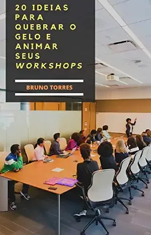 20 Idéias para Quebrar o Gelo para Animar Seus Workshops: Coloque Rapidamente Os Participantes do Evento à Vontade. – Bruno  Torres