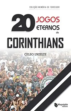 20 Jogos Eternos do Corinthians - Celso Unzelte