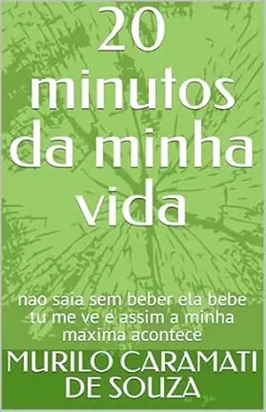 20 minutos da minha vida: nao saia sem beber ela bebe tu me ve e assim a minha maxima acontece – MURILO CARAMATI DE SOUZA