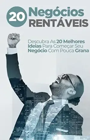20 Negócios rentáveis: Descubra as 20 melhores ideias para começar o seu negócio com pouca grana - Sônia Ribeiro
