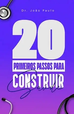 20 PRIMEIROS PASSOS PARA CONSTRUIR SAÚDE - João Guimarães