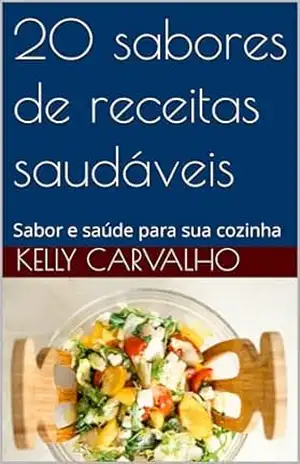 20 sabores de receitas saudáveis: Sabor e saúde para sua cozinha - Kelly Carvalho