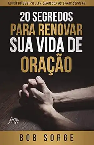 20 segredos para renovar sua vida de oração – Bob Sorge