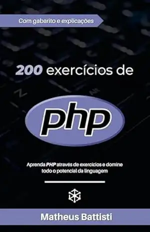 200 Exercícios PHP: Aprenda PHP com exercícios e evolua na linguagem: Domine todos os recursos de PHP resolvendo mais de 200 exercícios com gabarito - Matheus Battisti