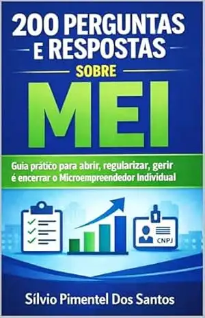 200 Perguntas e Respostas sobre MEI: Guia prático para abrir, manter, crescer e encerrar o Microempreendedor Individual – Sílvio  Dos