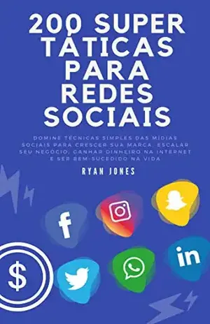 200 Super Táticas Para Redes Sociais: Domine Técnicas Simples Das Mídias Sociais Para Crescer Sua Marca, Escalar Seu Negócio, Ganhar Dinheiro Na Internet E Ser Bem–sucedido Na Vida - Ryan Jones