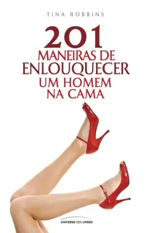 201 Maneiras de enlouquecer um homem na cama – Tina Robins