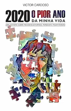 2020: O Pior Ano da Minha Vida: Uma História sobre Reconhecer Erros, Perdoar e Pedir Perdão – Victor Cardoso