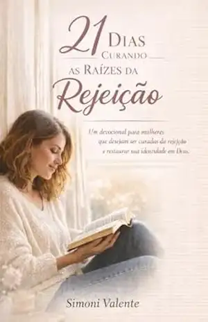 21 dias Curando as Raízes da Rejeição: Um devocional para mulheres que desejam ser curadas da rejeição e restaurar sua identidade em Deus (Raízes da Alma) - Simoni Valente