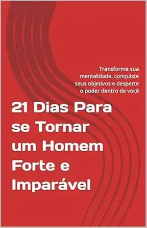 21 Dias Para se Tornar um Homem Forte e Imparável: Transforme sua mentalidade, conquiste seus objetivos e desperte o poder dentro de você – Daniel dos santos