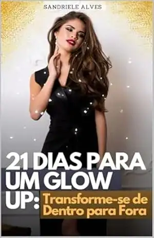 21 Dias para um Glow Up: Transforme–se de Dentro para Fora – Sandriele  Alves