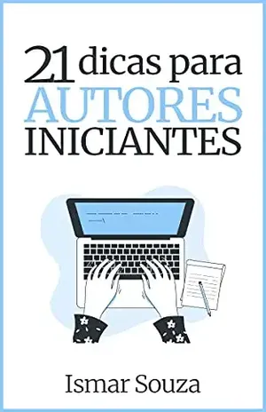 21 Dicas para Autores Iniciantes: Descubra os principais erros que você deve evitar ao escrever e publicar seu primeiro livro digital de não–ficção – Ismar Souza
