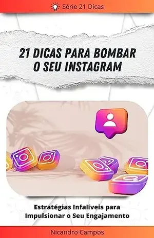 21 Dicas para Bombar o Seu Perfil no Instagram: Estratégias Infalíveis para Impulsionar o Seu Engajamento – Nicandro Campos