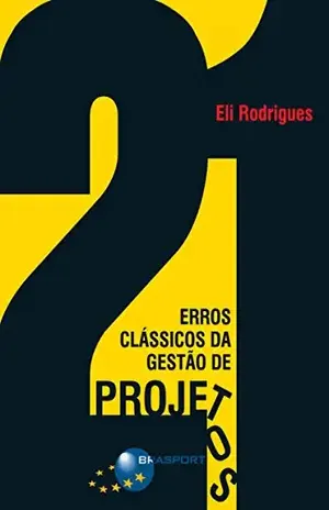 21 Erros Clássicos da Gestão de Projetos - Eli Rodrigues