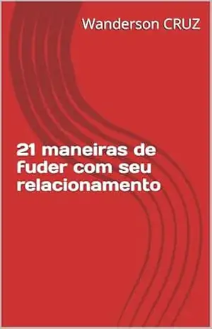 21 maneiras de fuder com seu relacionamento – Wanderson  CRUZ