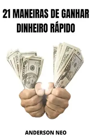 21 Maneiras de ganhar dinheiro rápido - Anderson Neo