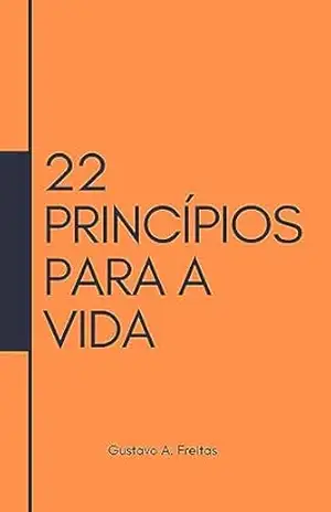 22 Princípios Para a Vida – Gustavo A. Freitas