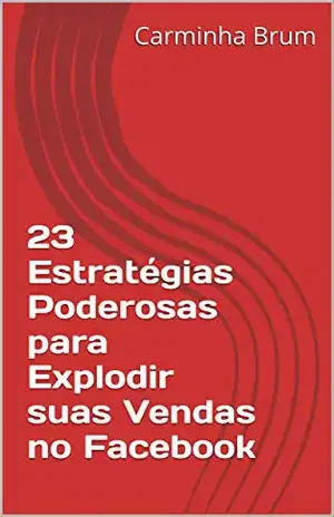 23 Estratégias Poderosas para Explodir suas Vendas no Facebook - Carminha Brum