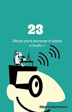 23 Ideias fáceis e conceitos para escrever e–books: Crie e–books que vendem! – Alberto Carretero