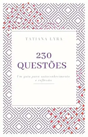 230 questões: Um guia para autoconhecimento e reflexão – Tatiana Lyra