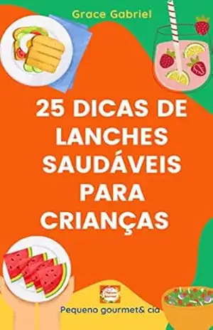25 DICAS DE LANCHES SAUDÁVEIS PARA CRIANÇAS: Criança saudável é criança feliz – GRACE  GABRIEL