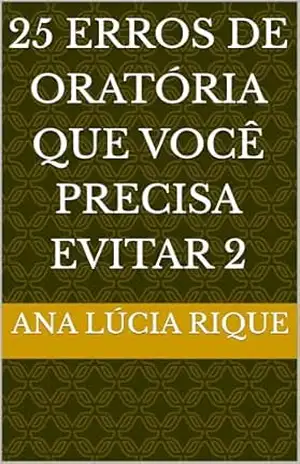 25 Erros de Oratória que Você Precisa Evitar 2 – Ana Lúcia  Rique