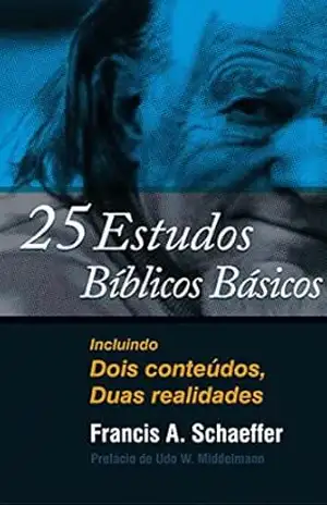 25 estudos bíblicos básicos: Incluindo Dois conteúdos, Duas realidades – Francis A. Schaeffer