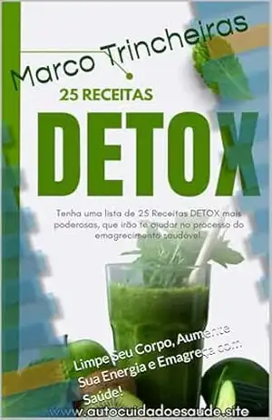 25 Receitas Detox: Limpe Seu Corpo, Aumente Sua Energia e Emagreça com Saúde! – Marco Trincheiras