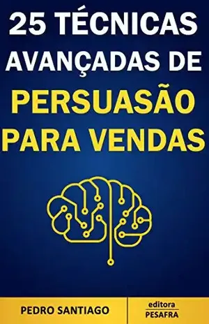 25 Técnicas Avançadas de Persuasão para Vendas - Pedro Santiago