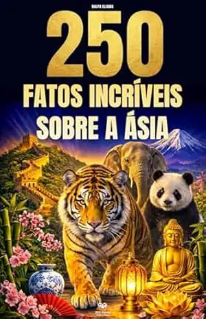 250 Fatos Incríveis sobre a Ásia: Curiosidades fascinantes, absurdas e surpreendentes sobre história, animais, geografia, cultura geral e muito mais – Ralph Eliams