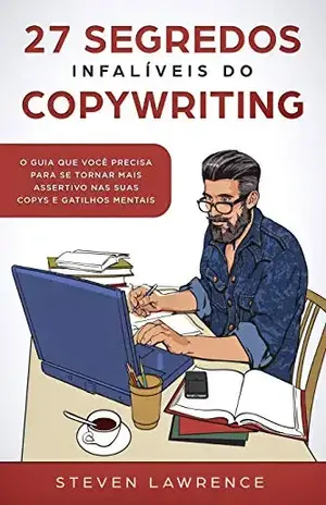 27 Segredos Infalíveis Do Copywriting: O Guia Que Você Precisa Para Se Tornar Mais Assertivo nas Suas Copys e Gatilhos Mentais – Steven Lawrence