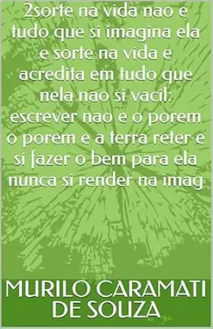 2sorte na vida nao e tudo que si imagina ela e sorte na vida e acredita em tudo que nela nao si vacil: escrever nao e o porem o porem e a terra reter e si fazer o bem para ela nunca si render na imag – MURILO CARAMATI DE SOUZA